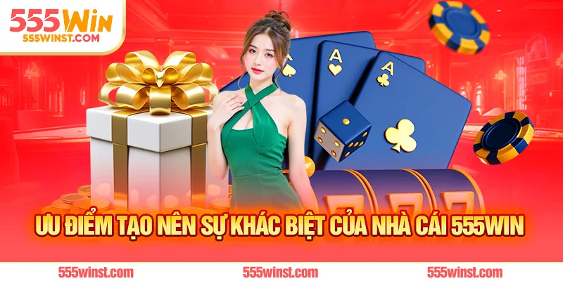Ưu điểm tạo nên sự khác biệt của nhà cái 555WIN 