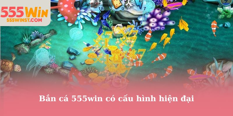 Bắn cá 555win có cấu hình hiện đại