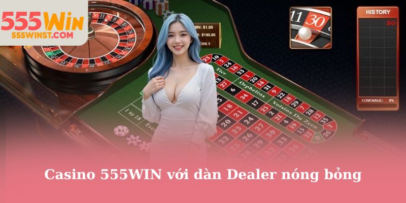 Casino 555WIN với dàn Dealer nóng bỏng