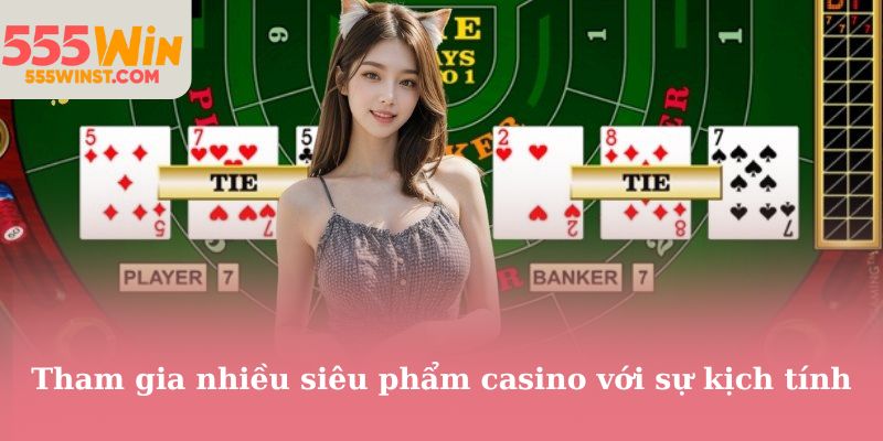 Tham gia nhiều siêu phẩm casino với sự kịch tính