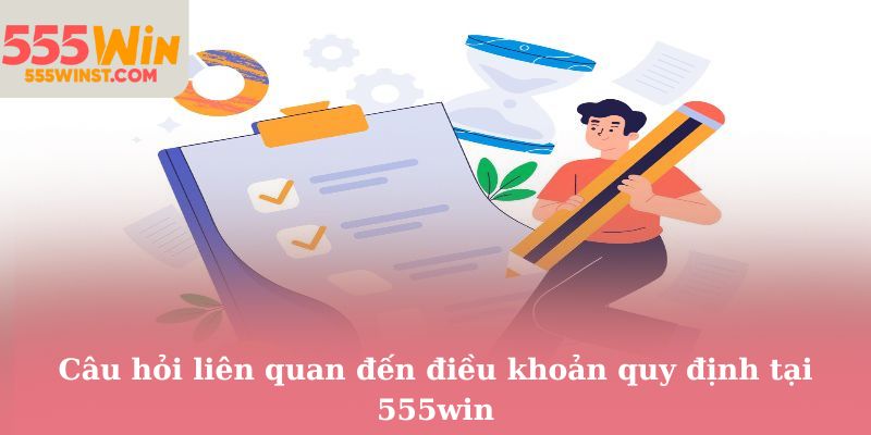 Câu hỏi liên quan đến điều khoản quy định tại 555win