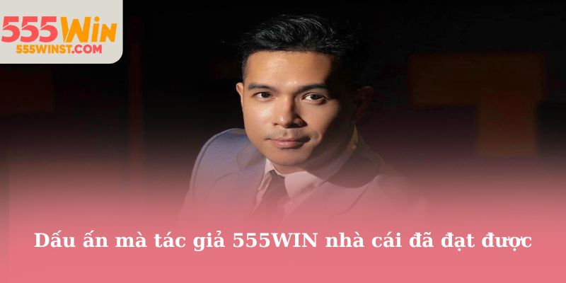 Dấu ấn mà tác giả 555WIN nhà cái đã đạt được