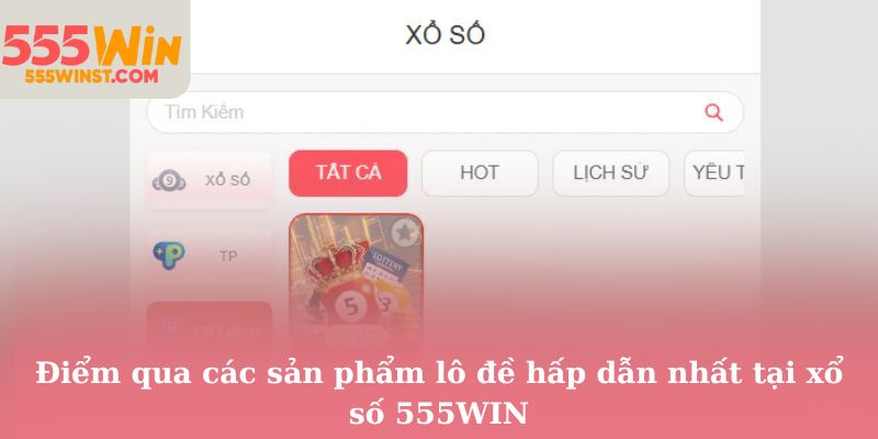 Điểm qua các sản phẩm lô đề hấp dẫn nhất tại xổ số 555WIN