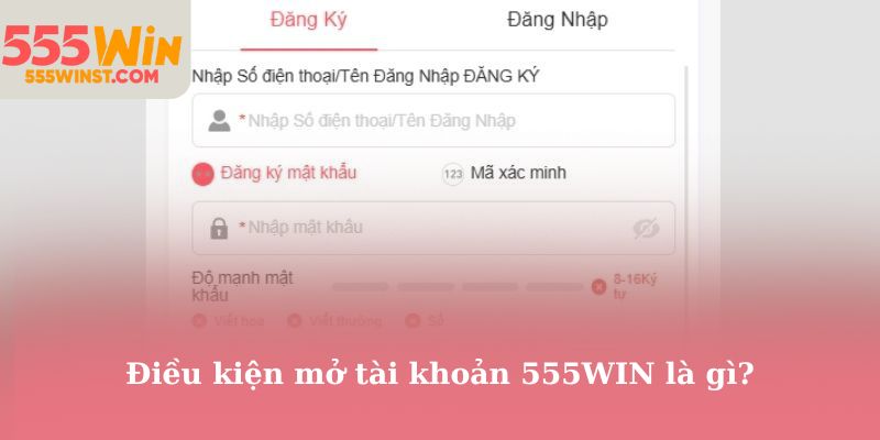 Điều kiện mở tài khoản 555WIN là gì?