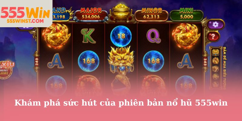 Khám phá sức hút của phiên bản nổ hũ 555win