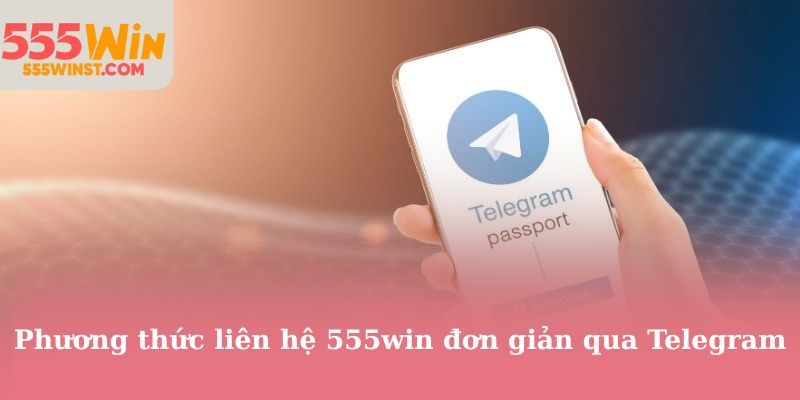 Phương thức liên hệ 555win đơn giản qua Telegram