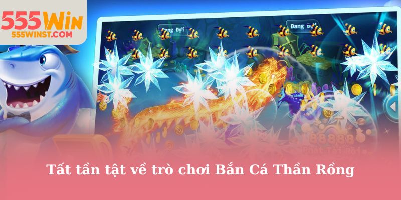 Tất tần tật về trò chơi Bắn Cá Thần Rồng