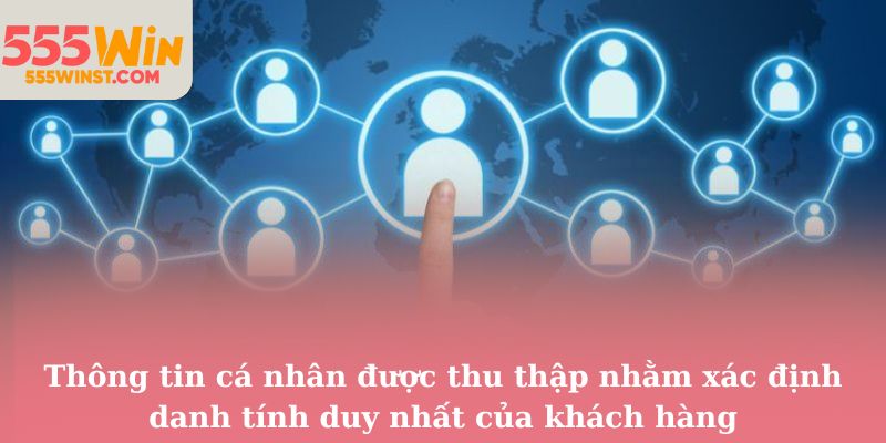 Thông tin cá nhân được thu thập nhằm xác định danh tính duy nhất của khách hàng