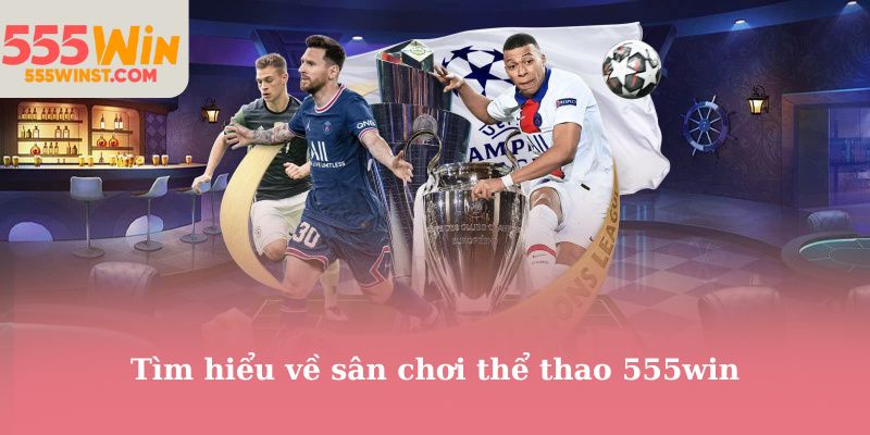 Tìm hiểu về sân chơi thể thao 555win