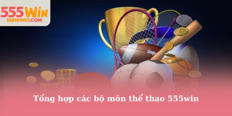Tổng hợp các bộ môn thể thao 555win