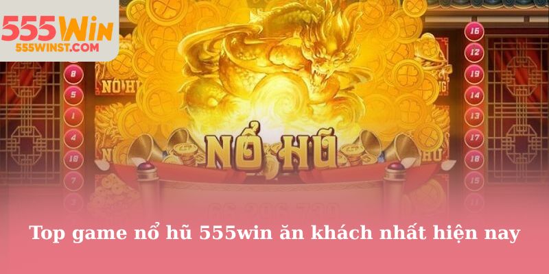 Top game nổ hũ 555win ăn khách nhất hiện nay